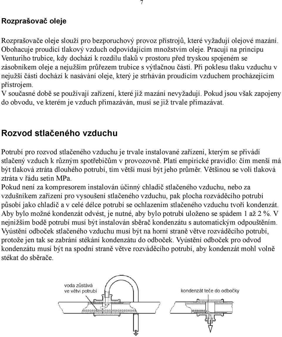 Při poklesu tlaku vzduchu v nejužší části dochází k nasávání oleje, který je strháván proudícím vzduchem procházejícím přístrojem. V současné době se používají zařízení, které již mazání nevyžadují.