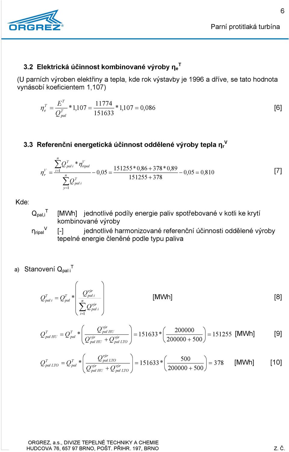 spotřebovaé v kotli ke krytí kombiovaé oby [-] jedotlivé harmoizovaé referečí účiosti odděleé oby tepelé eergie čleěé podle typu paliva a) Staoveí pal i pal i pal pal i * [MWh] [8] pal i i pal HU pal
