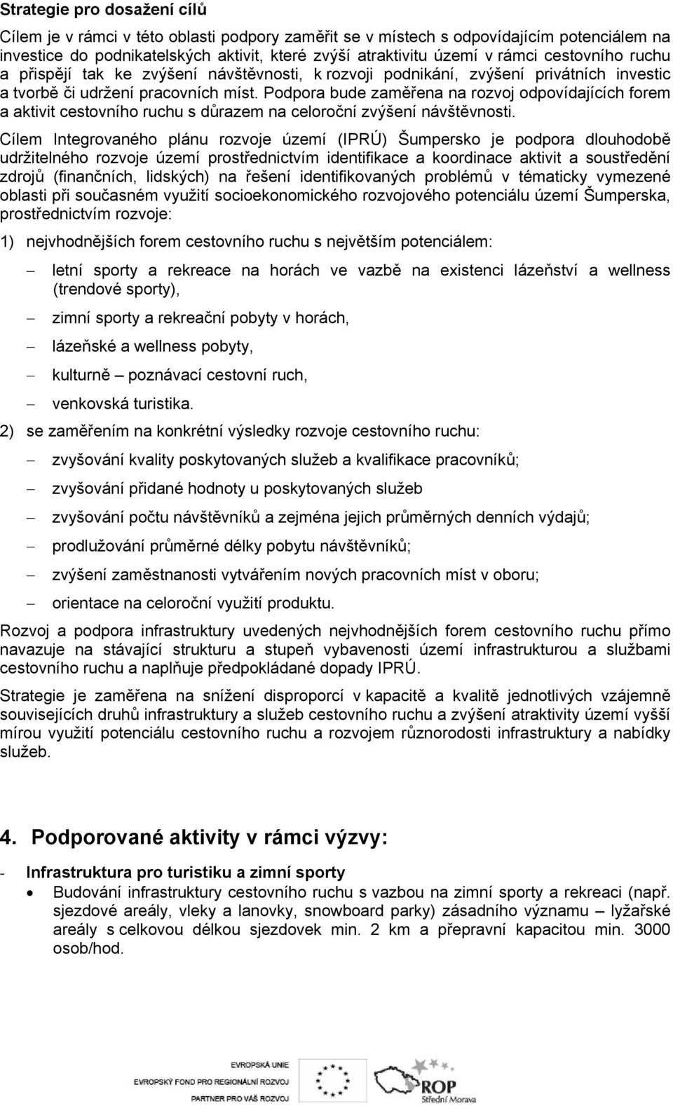 Podpora bude zaměřena na rozvoj odpovídajících forem a aktivit cestovního ruchu s důrazem na celoroční zvýšení návštěvnosti.