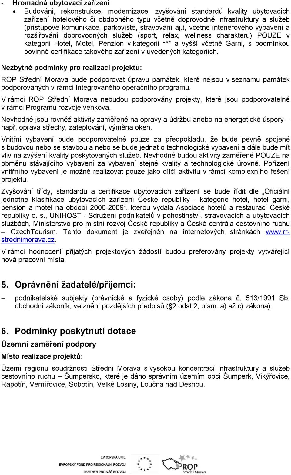 ), včetně interiérového vybavení a rozšiřování doprovodných služeb (sport, relax, wellness charakteru) POUZE v kategorii Hotel, Motel, Penzion v kategorii *** a vyšší včetně Garni, s podmínkou