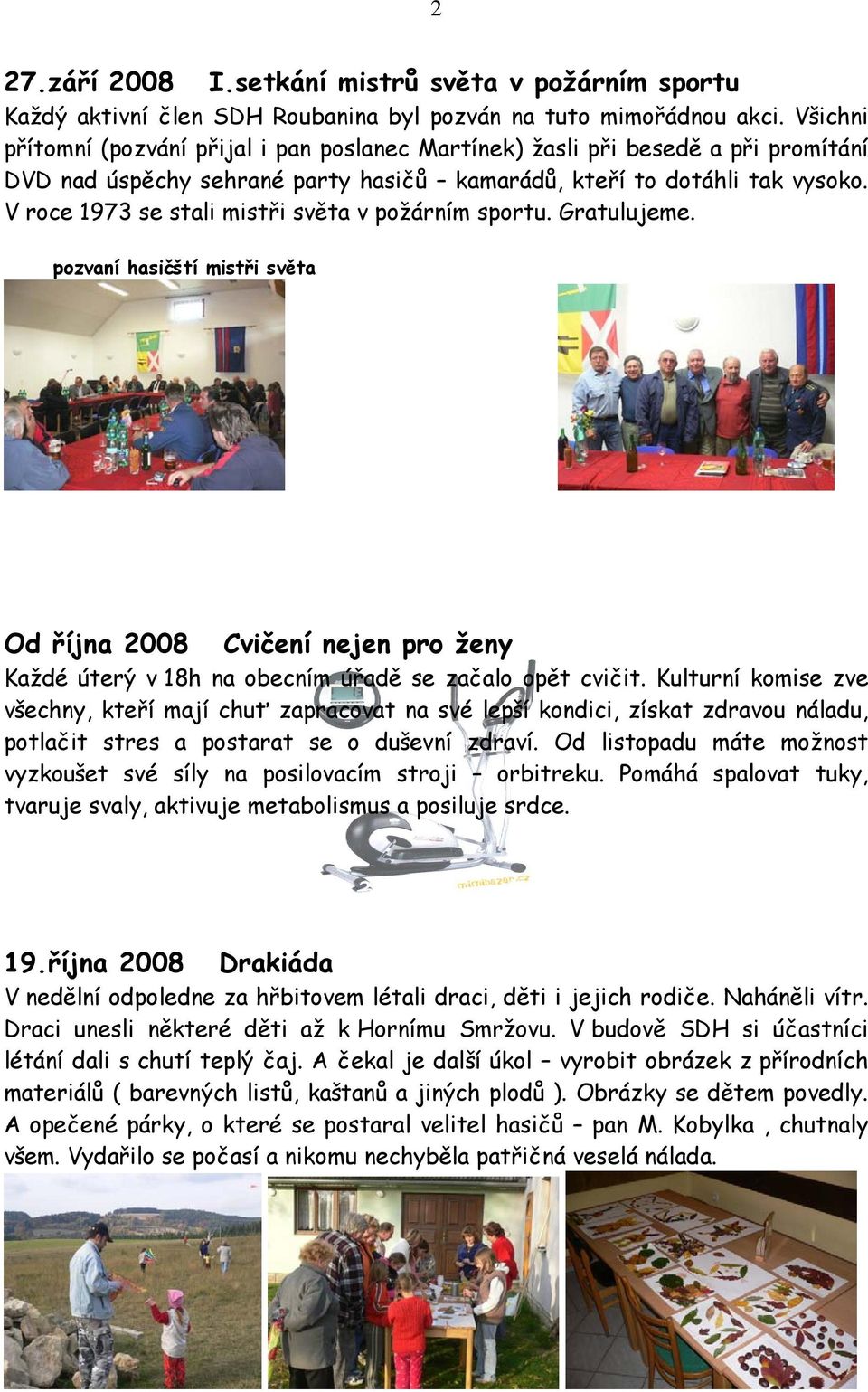 V roce 1973 se stali mistři světa v požárním sportu. Gratulujeme. pozvaní hasičští mistři světa Od října 2008 Cvičení nejen pro ženy Každé úterý v 18h na obecním úřadě se začalo opět cvičit.