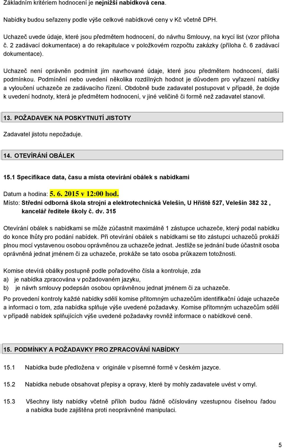 6 zadávací dokumentace). Uchazeč není oprávněn podmínit jím navrhované údaje, které jsou předmětem hodnocení, další podmínkou.