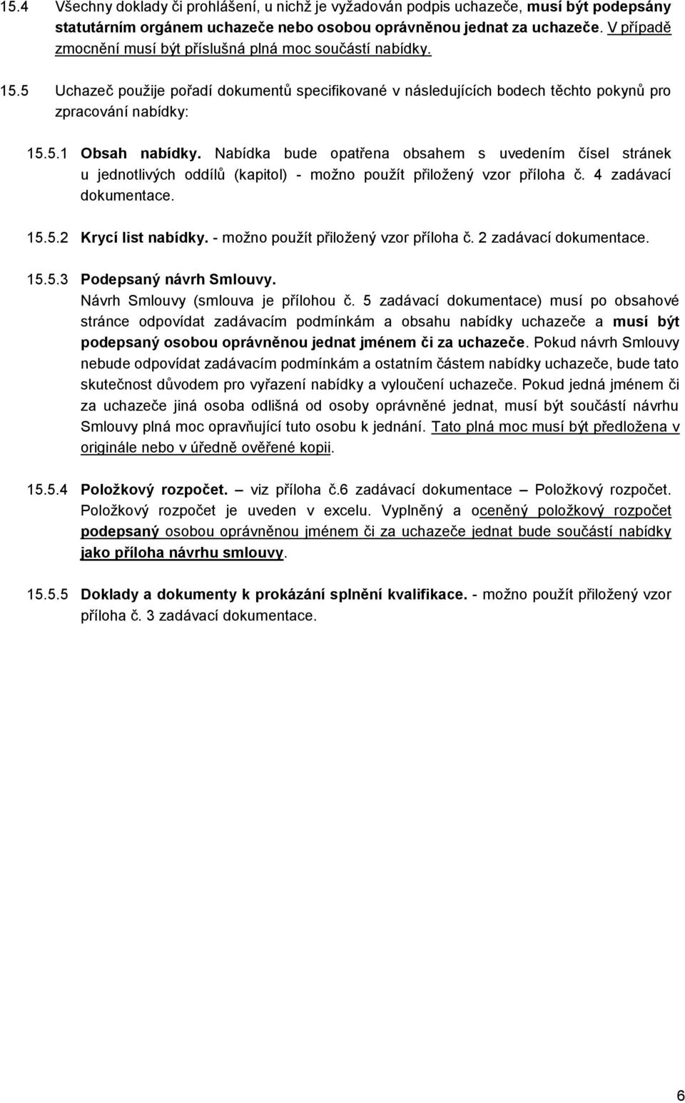 Nabídka bude opatřena obsahem s uvedením čísel stránek u jednotlivých oddílů (kapitol) - možno použít přiložený vzor příloha č. 4 zadávací dokumentace. 15.5.2 Krycí list nabídky.