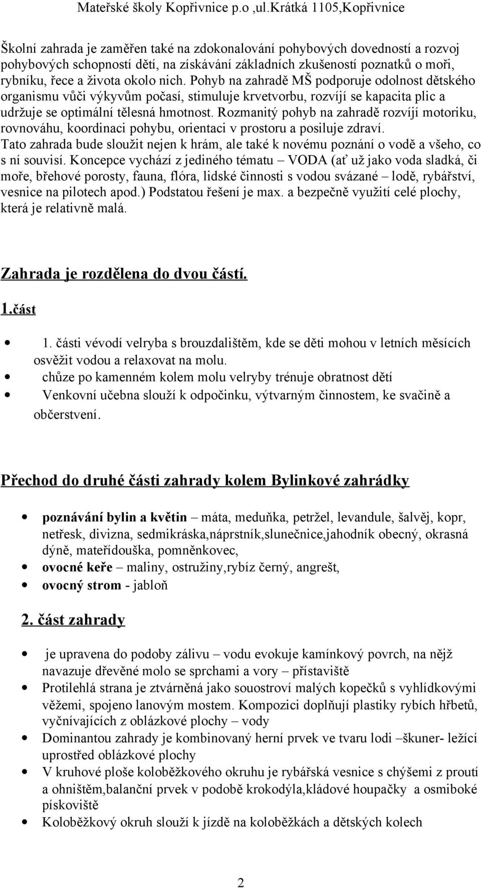 Rozmanitý pohyb na zahradě rozvíjí motoriku, rovnováhu, koordinaci pohybu, orientaci v prostoru a posiluje zdraví.