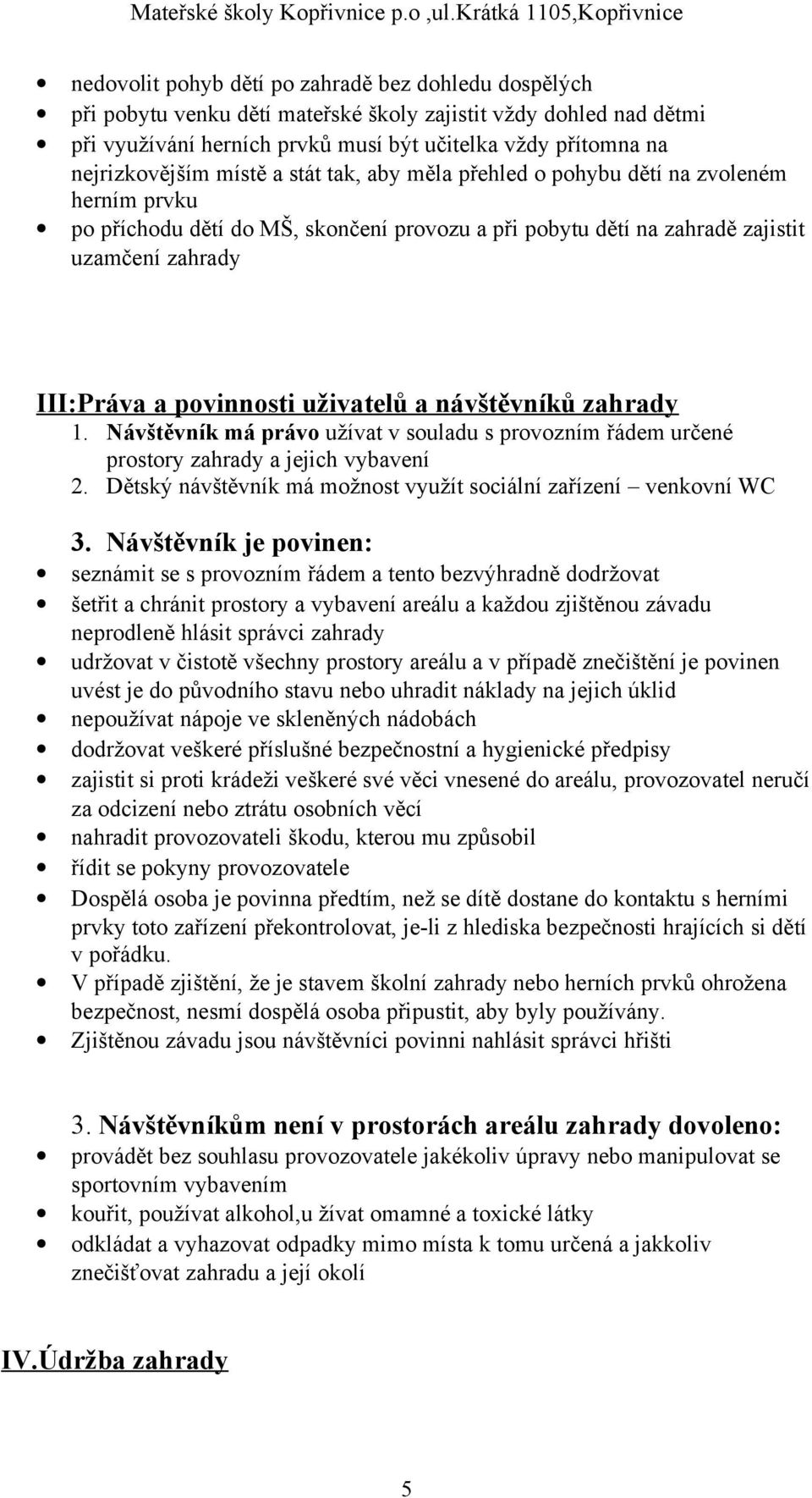 uživatelů a návštěvníků zahrady 1. Návštěvník má právo užívat v souladu s provozním řádem určené prostory zahrady a jejich vybavení 2.