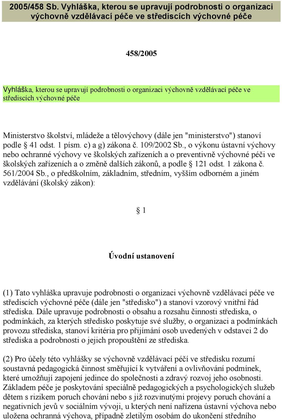 střediscích výchovné péče Ministerstvo školství, mládeže a tělovýchovy (dále jen "ministerstvo") stanoví podle 41 odst. 1 písm. c) a g) zákona č. 109/2002 Sb.