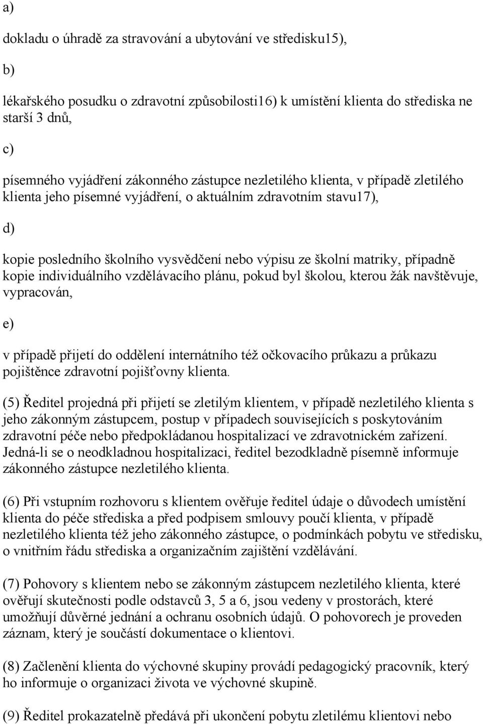 individuálního vzdělávacího plánu, pokud byl školou, kterou žák navštěvuje, vypracován, e) v případě přijetí do oddělení internátního též očkovacího průkazu a průkazu pojištěnce zdravotní pojišťovny