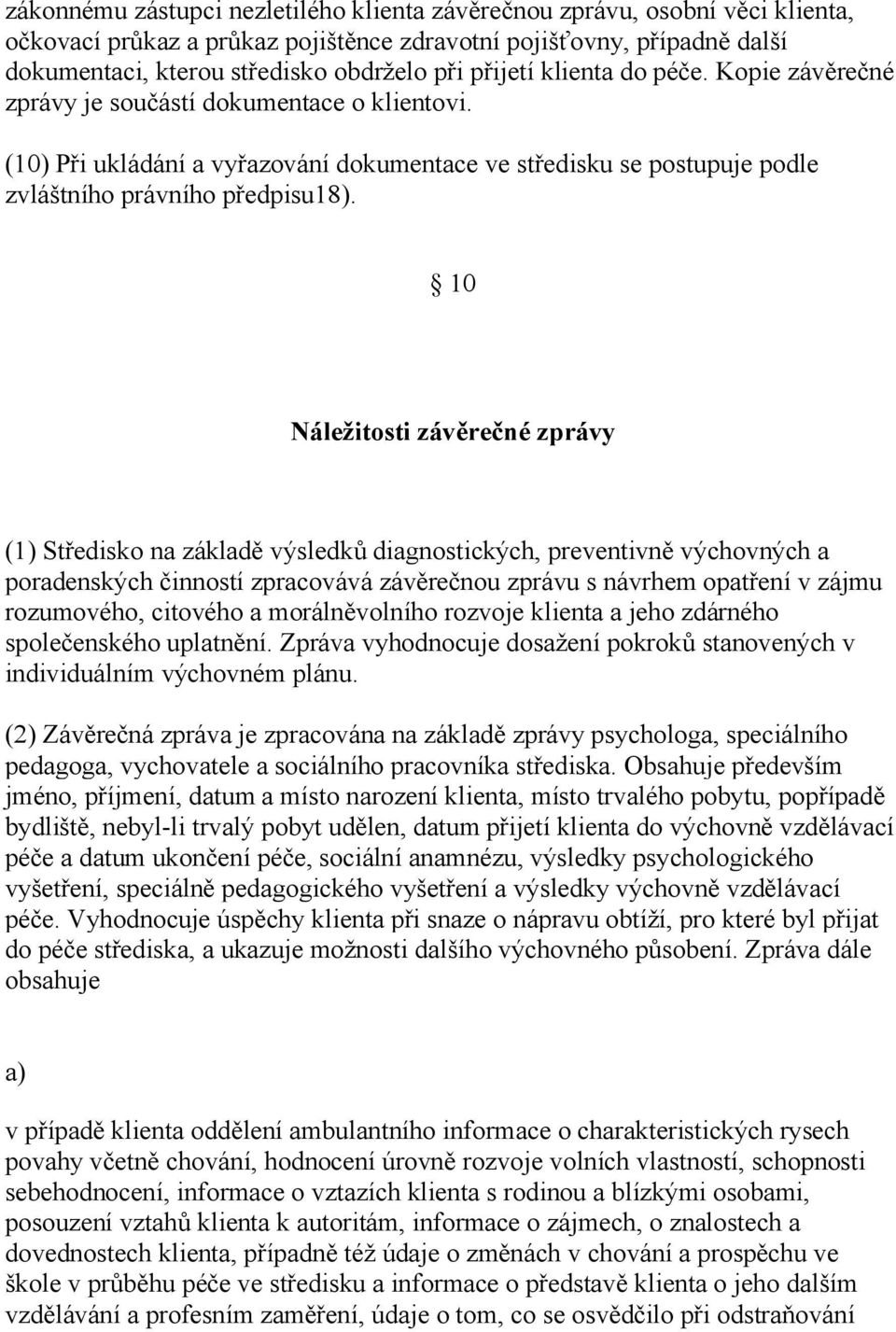 10 Náležitosti závěrečné zprávy (1) Středisko na základě výsledků diagnostických, preventivně výchovných a poradenských činností zpracovává závěrečnou zprávu s návrhem opatření v zájmu rozumového,