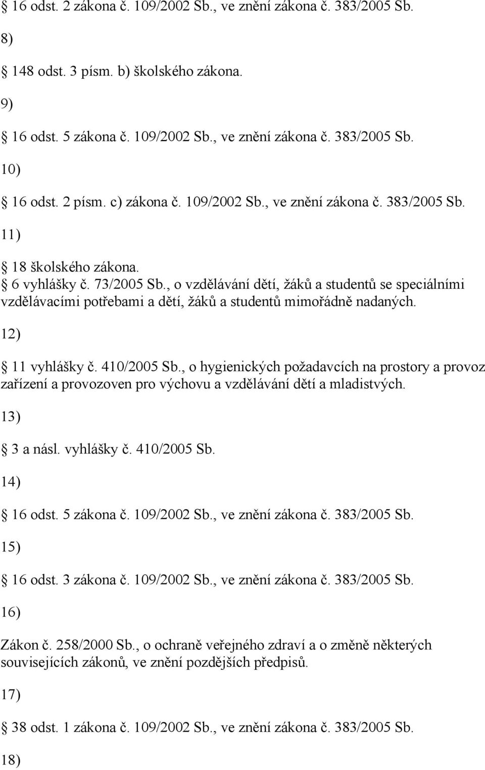 , o vzdělávání dětí, žáků a studentů se speciálními vzdělávacími potřebami a dětí, žáků a studentů mimořádně nadaných. 12) 11 vyhlášky č. 410/2005 Sb.