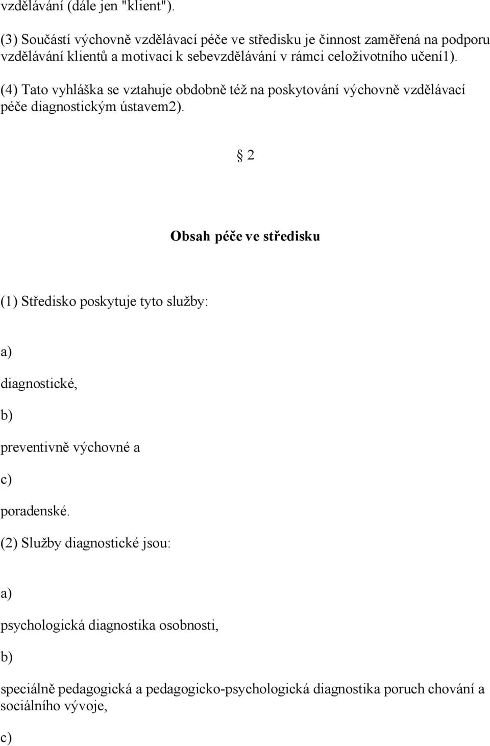 celoživotního učení1). (4) Tato vyhláška se vztahuje obdobně též na poskytování výchovně vzdělávací péče diagnostickým ústavem2).