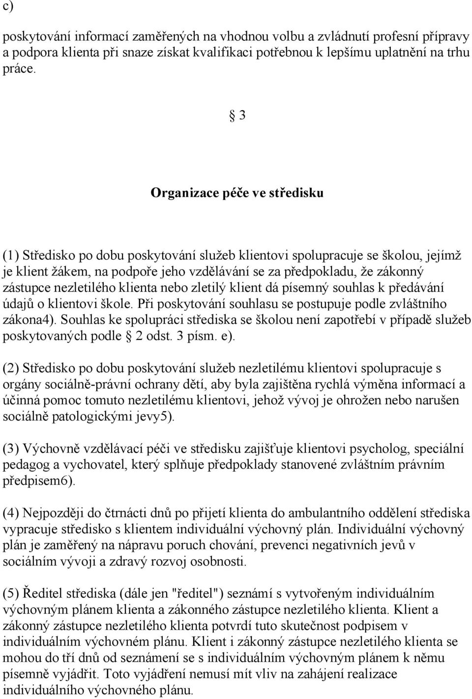 nezletilého klienta nebo zletilý klient dá písemný souhlas k předávání údajů o klientovi škole. Při poskytování souhlasu se postupuje podle zvláštního zákona4).