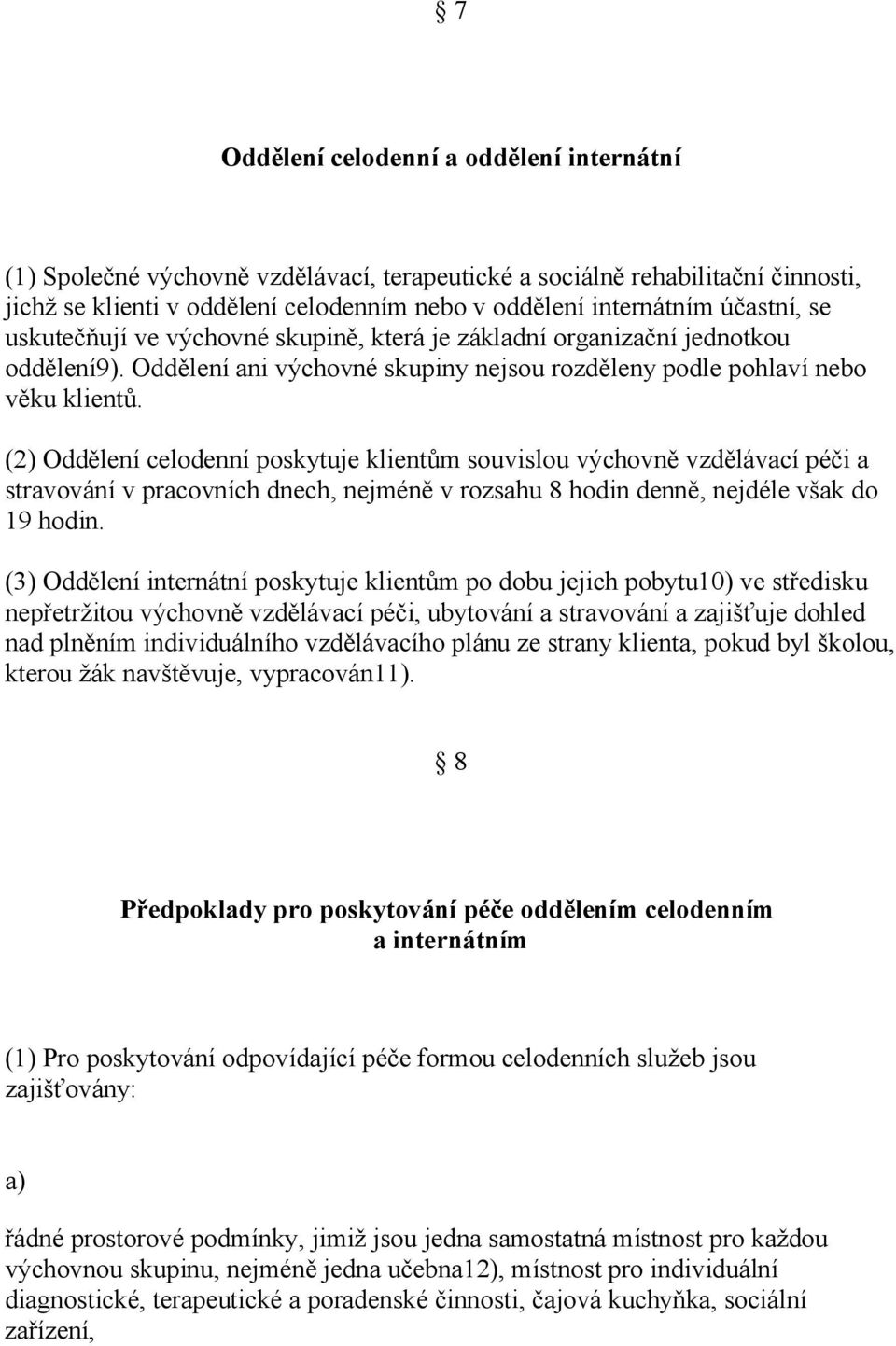 (2) Oddělení celodenní poskytuje klientům souvislou výchovně vzdělávací péči a stravování v pracovních dnech, nejméně v rozsahu 8 hodin denně, nejdéle však do 19 hodin.