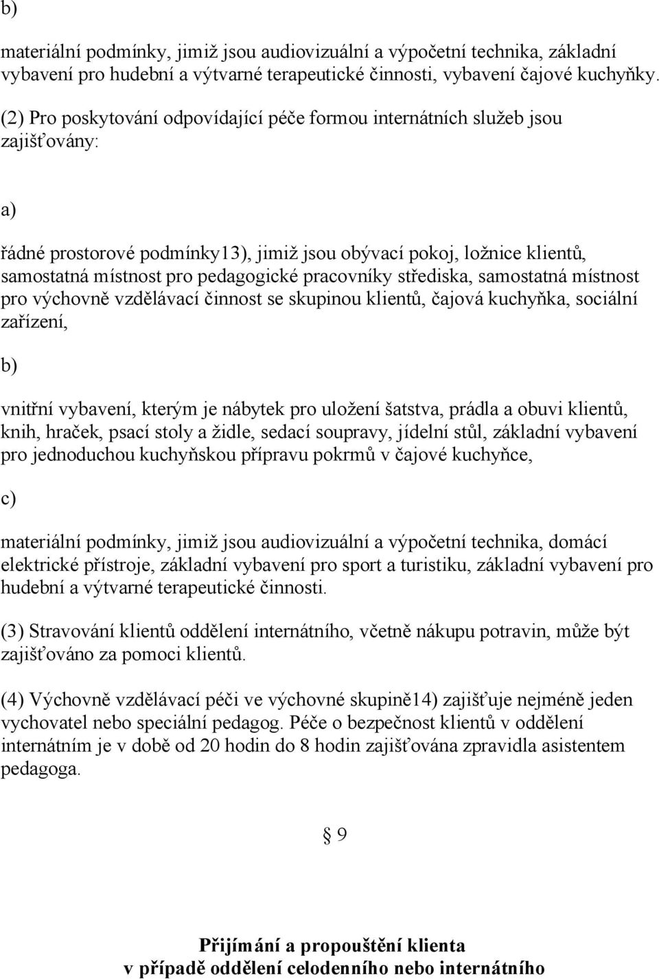 pracovníky střediska, samostatná místnost pro výchovně vzdělávací činnost se skupinou klientů, čajová kuchyňka, sociální zařízení, vnitřní vybavení, kterým je nábytek pro uložení šatstva, prádla a