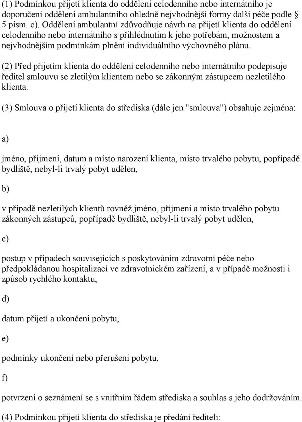 plánu. (2) Před přijetím klienta do oddělení celodenního nebo internátního podepisuje ředitel smlouvu se zletilým klientem nebo se zákonným zástupcem nezletilého klienta.