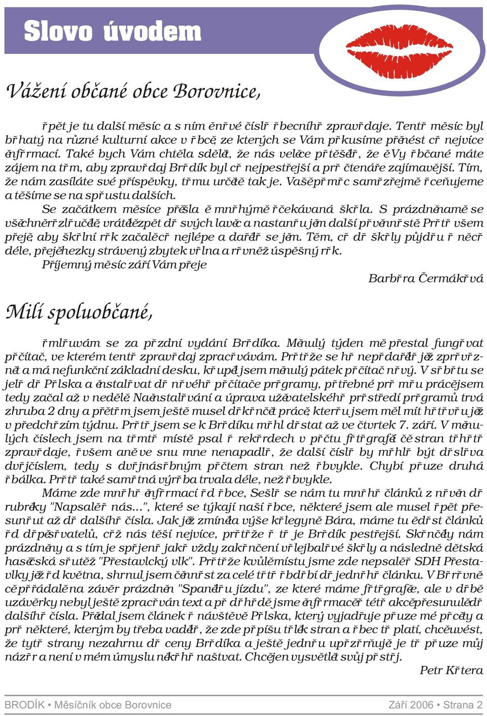 Také bych Vám chtìla sdìlit, že nás velice potìšilo, že i Vy obèané máte zájem na tom, aby zpravodaj Brodík byl co nejpestøejší a pro ètenáøe zajímavìjší.