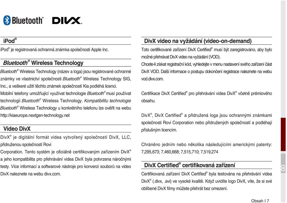 , a veškeré užití těchto známek společností Kia podléhá licenci. Mobilní telefony umožňující využívat technologie Bluetooth musí používat technologii Bluetooth Wireless Technology.