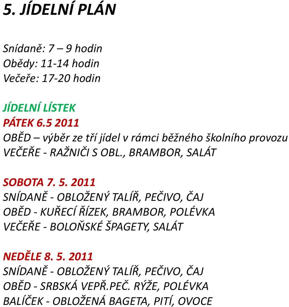 5. 2011 SNÍDANĚ - OBLOŽENÝ TALÍŘ, PEČIVO, ČAJ OBĚD - KUŘECÍ ŘÍZEK, BRAMBOR, POLÉVKA VEČEŘE - BOLOŇSKÉ ŠPAGETY,