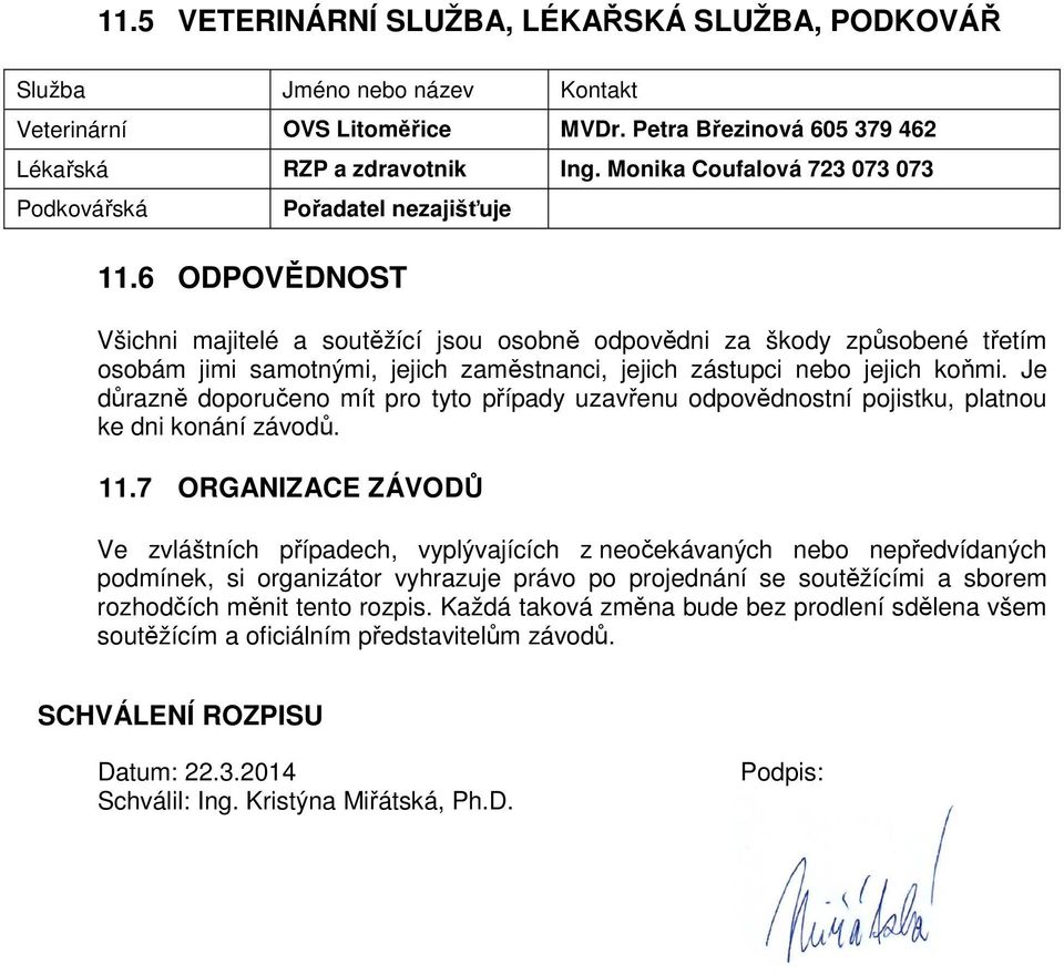 6 ODPOVĚDNOST Všichni majitelé a soutěžící jsou osobně odpovědni za škody způsobené třetím osobám jimi samotnými, jejich zaměstnanci, jejich zástupci nebo jejich koňmi.