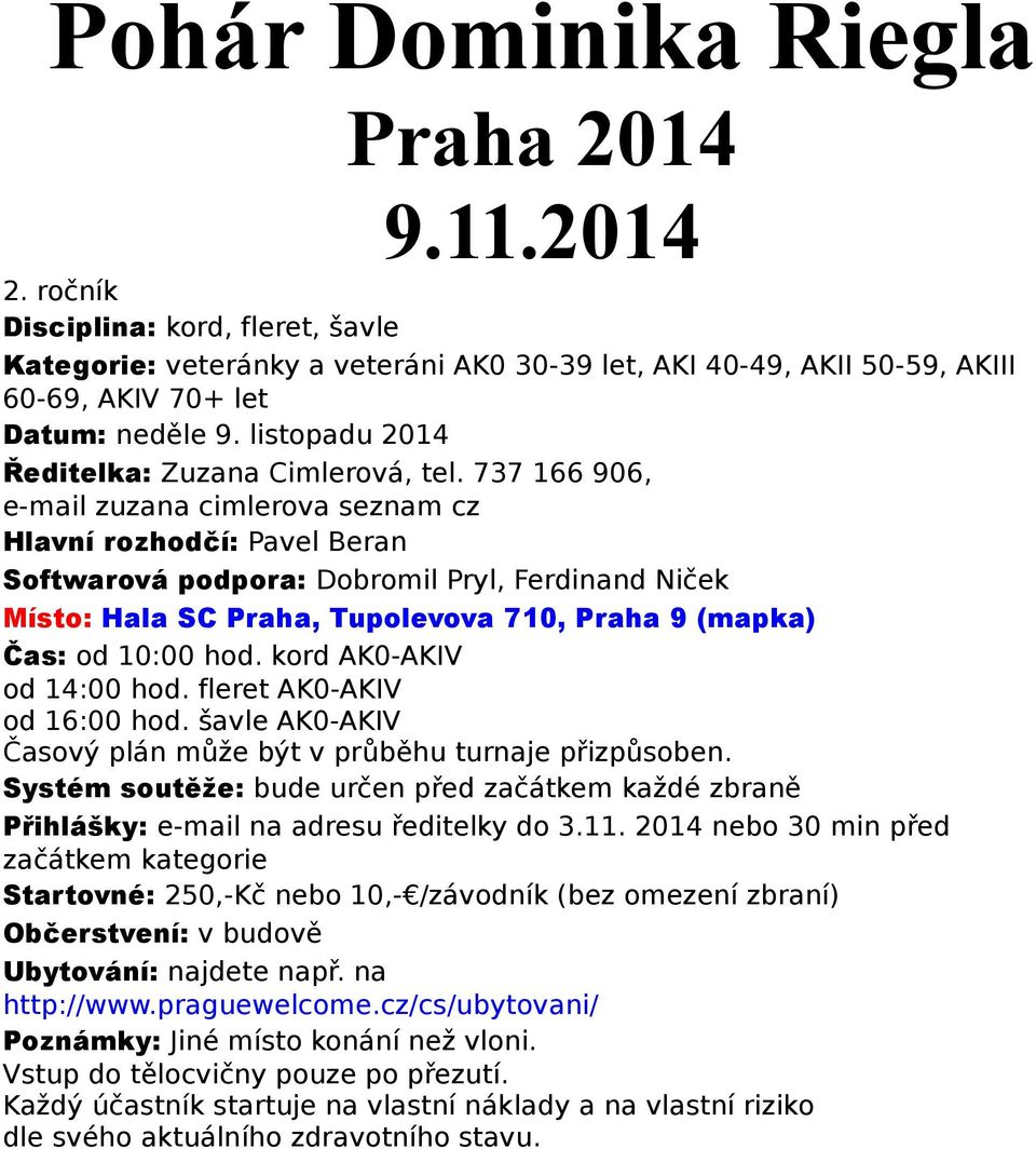 737 166 906, e-mail zuzana cimlerova seznam cz Hlavní rozhodčí: Pavel Beran Softwarová podpora: Dobromil Pryl, Ferdinand Niček Místo: Hala SC Praha, Tupolevova 710, Praha 9 (mapka) Čas: od 10:00 hod.