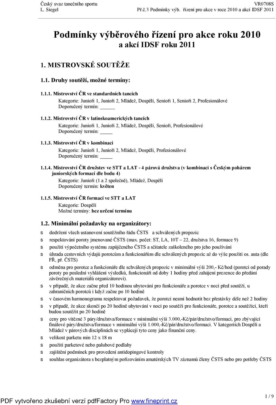 1.2. Mitrovtví ČR v latinkoamerických tancích Kategorie: Junioři 1, Junioři 2, Mládež, Dopělí, Senioři, Profeionálové Doporučený termín: 1.1.3.