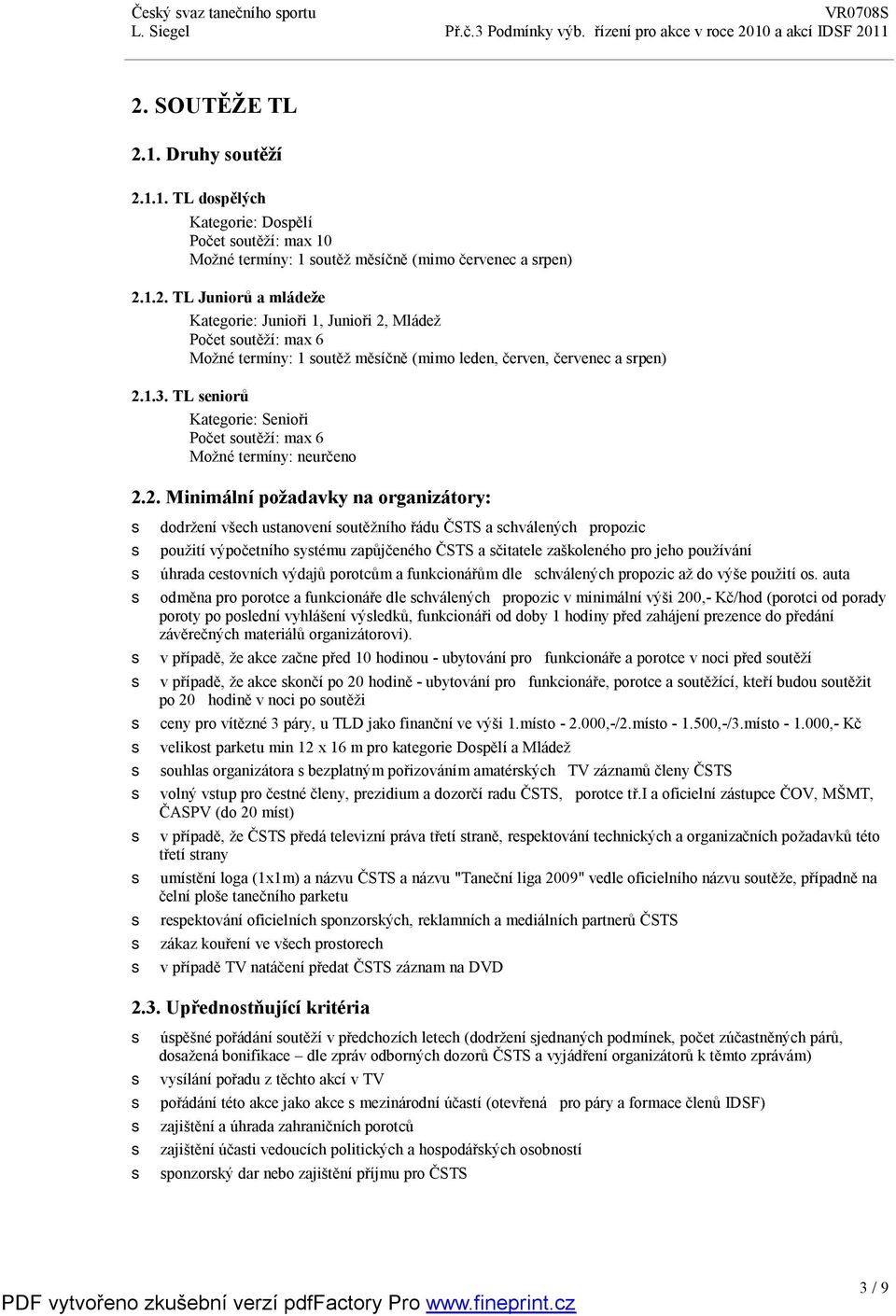 2. Minimální požadavky na organizátory: dodržení všech utanovení outěžního řádu ČSTS a chválených propozic použití výpočetního ytému zapůjčeného ČSTS a čitatele zaškoleného pro jeho používání úhrada