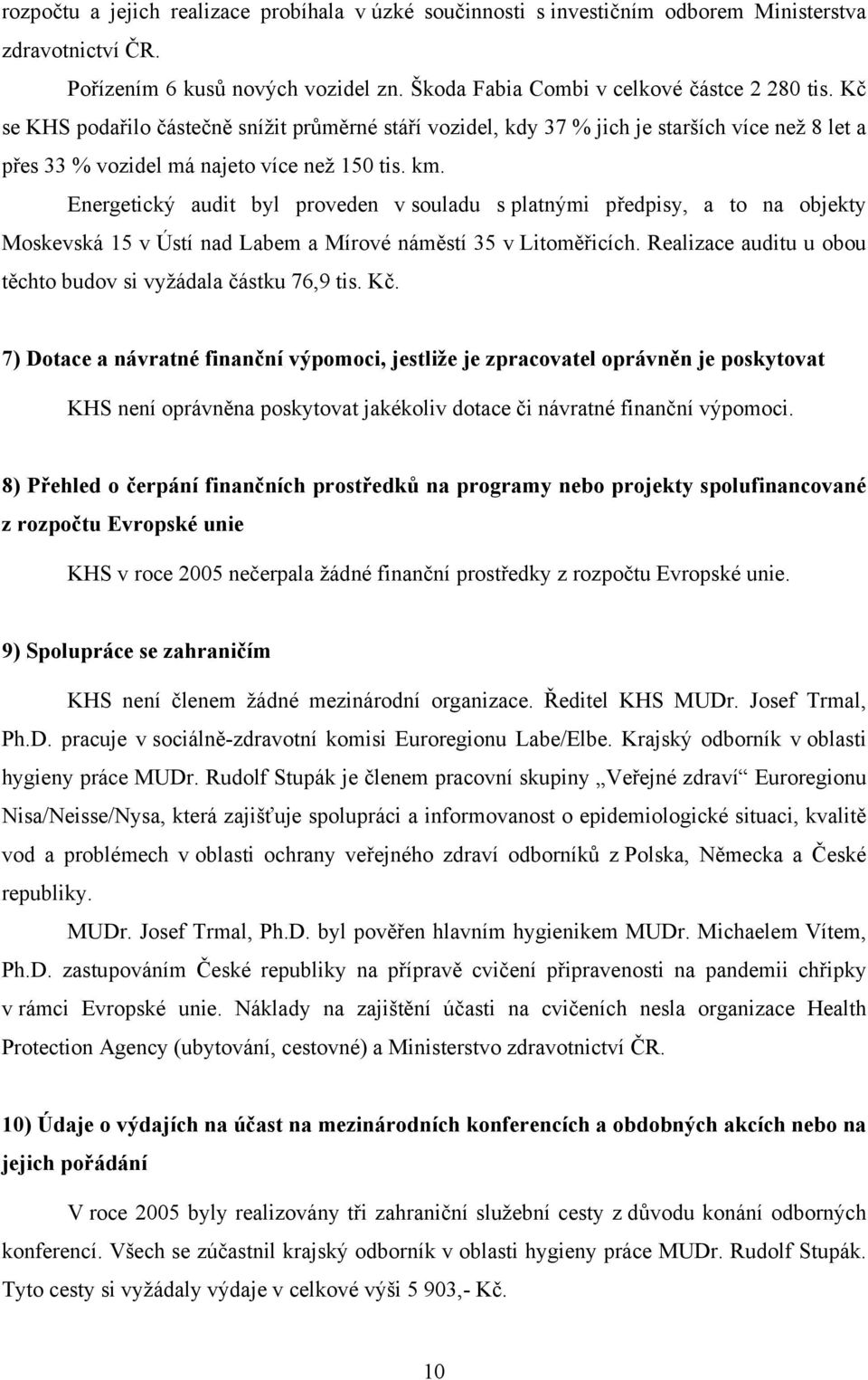 Energetický audit byl proveden v souladu s platnými předpisy, a to na objekty Moskevská 15 v Ústí nad Labem a Mírové náměstí 35 v Litoměřicích.