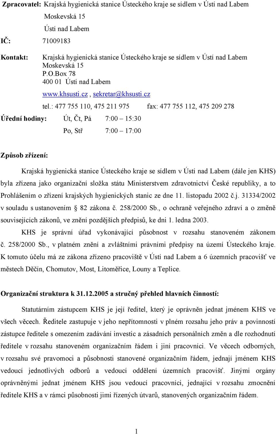 : 477 755 110, 475 211 975 fax: 477 755 112, 475 209 278 Úřední hodiny: Út, Čt, Pá 7:00 15:30 Po, Stř 7:00 17:00 Způsob zřízení: Krajská hygienická stanice Ústeckého kraje se sídlem v Ústí nad Labem