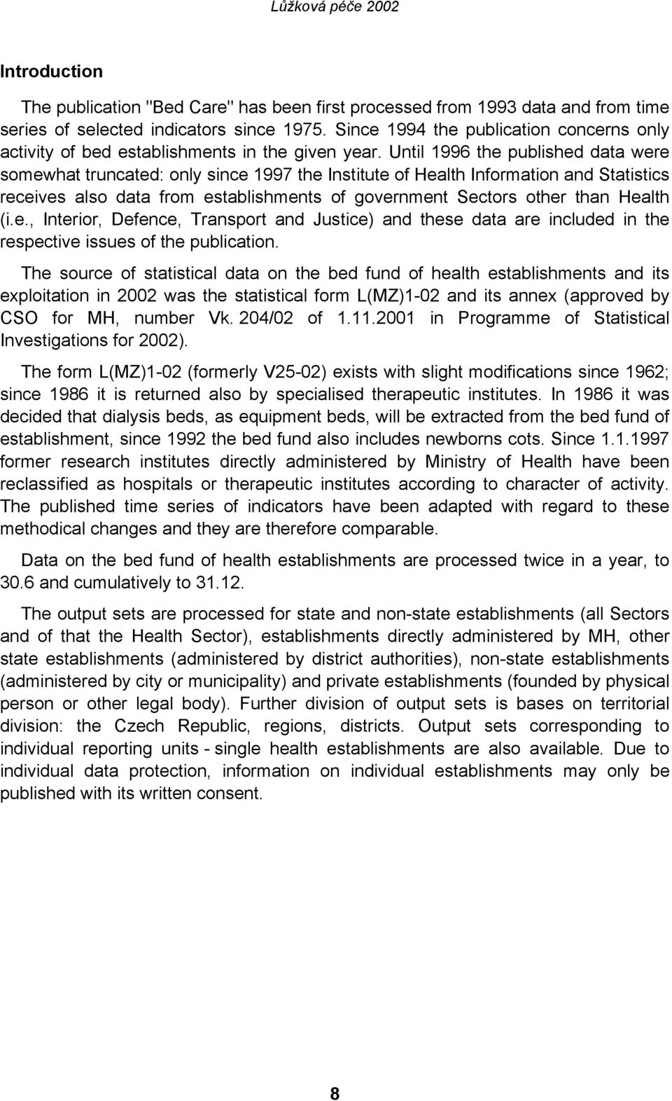 Until 1996 the published data were somewhat truncated: only since 1997 the Institute of Health Information and Statistics receives also data from establishments of government Sectors other than