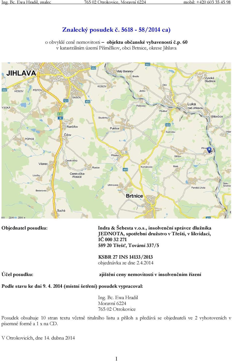 33/2013 objednávka ze dne 2.4.2014 Účel posudku: zjištění ceny nemovitosti v insolvenčním řízení Podle stavu ke dni 9. 4. 2014 (místní šetření) posudek vypracoval: Ing. Bc.