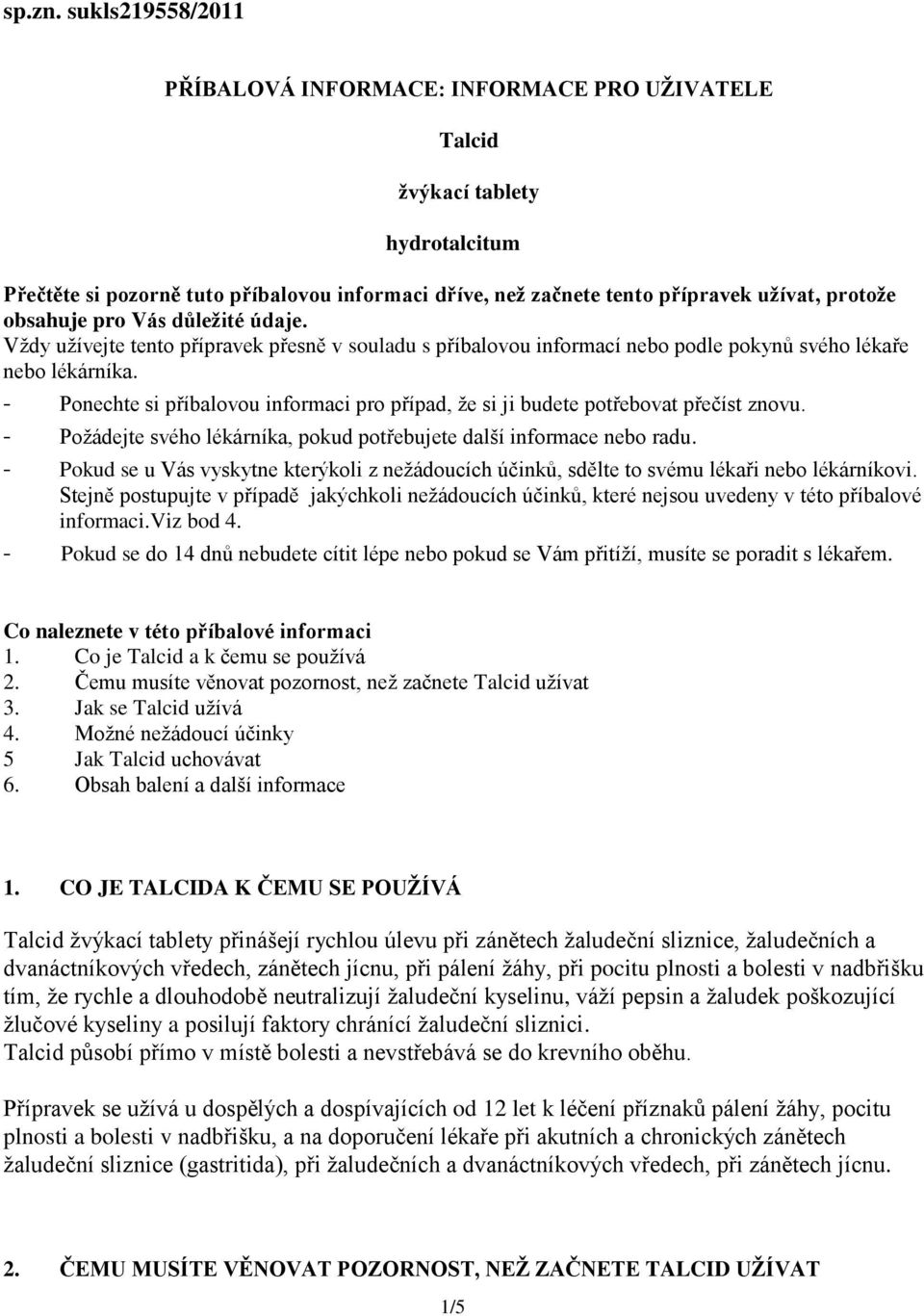 obsahuje pro Vás důležité údaje. Vždy užívejte tento přípravek přesně v souladu s příbalovou informací nebo podle pokynů svého lékaře nebo lékárníka.