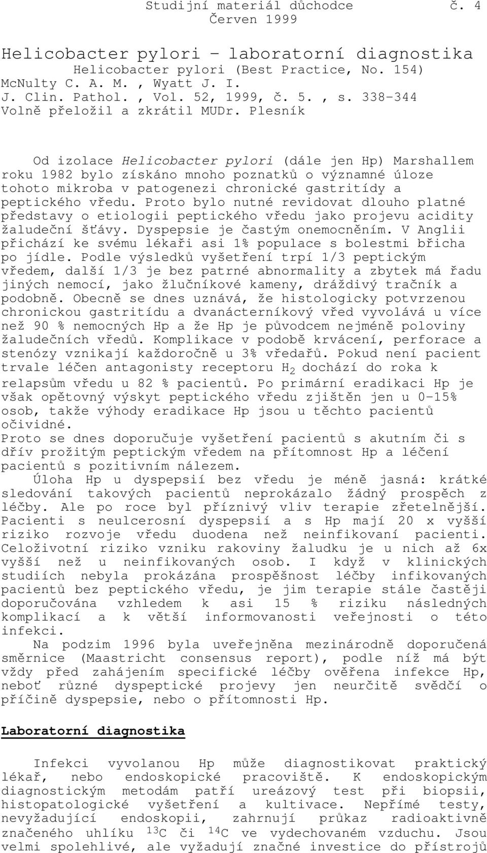 Plesník Od izolace Helicobacter pylori (dále jen Hp) Marshallem roku 1982 bylo získáno mnoho poznatků o významné úloze tohoto mikroba v patogenezi chronické gastritídy a peptického vředu.