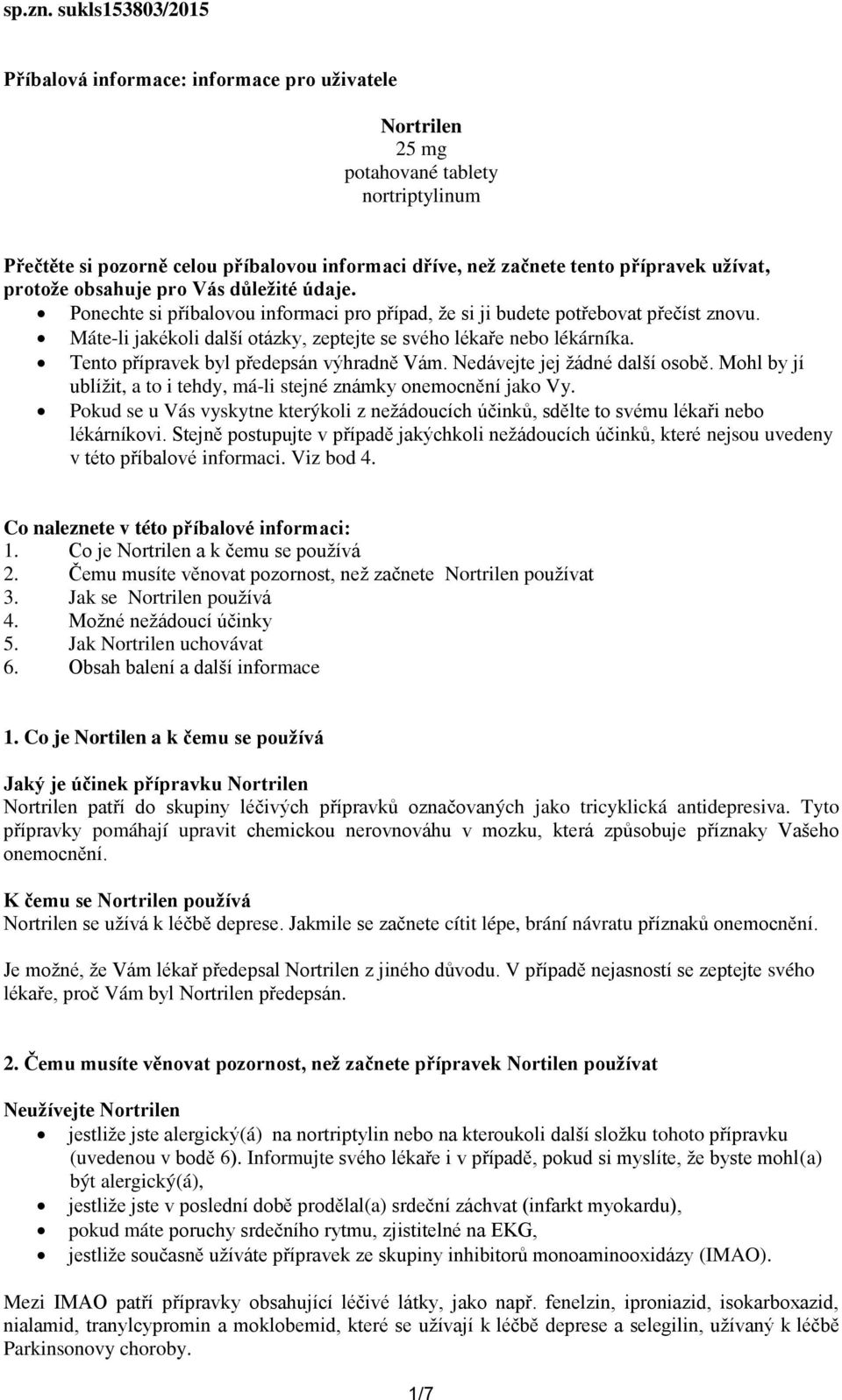 užívat, protože obsahuje pro Vás důležité údaje. Ponechte si příbalovou informaci pro případ, že si ji budete potřebovat přečíst znovu.