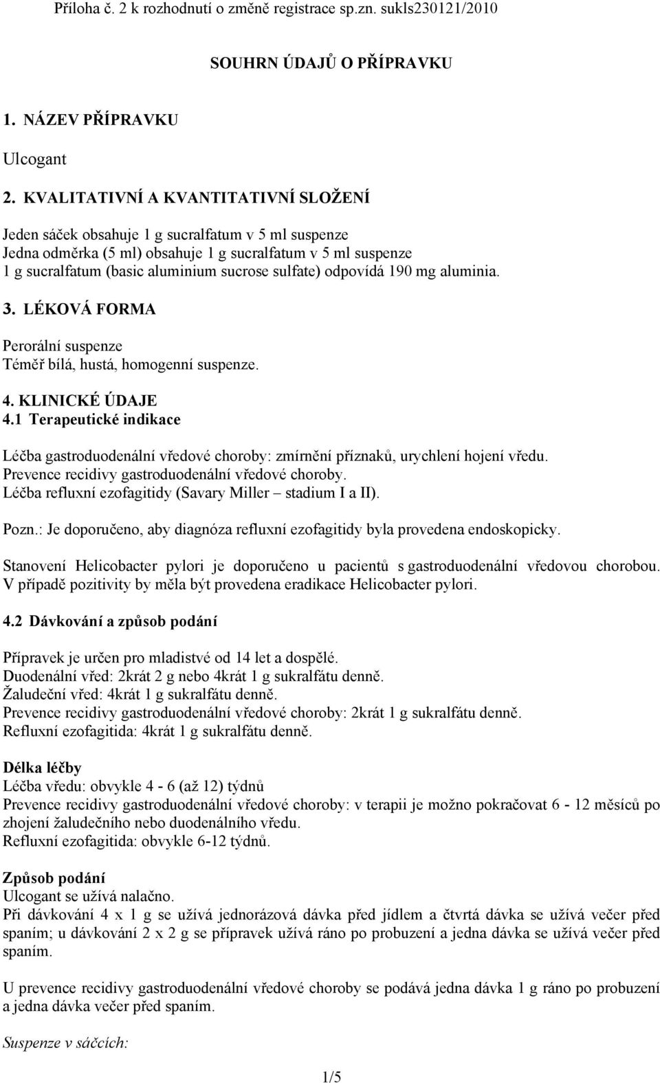 sulfate) odpovídá 190 mg aluminia. 3. LÉKOVÁ FORMA Perorální suspenze Téměř bílá, hustá, homogenní suspenze. 4. KLINICKÉ ÚDAJE 4.