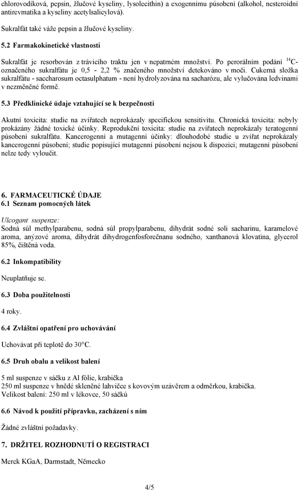 Cukerná složka sukralfátu - saccharosum octasulphatum - není hydrolyzována na sacharózu, ale vylučována ledvinami v nezměněné formě. 5.