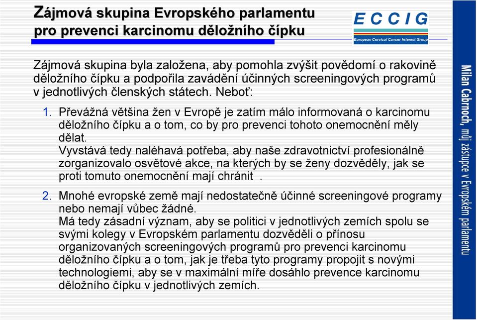 Vyvstává tedy naléhavá potřeba, aby naše zdravotnictví profesionálně zorganizovalo osvětové akce, na kterých by se ženy dozvěděly, jak se proti tomuto onemocnění mají chránit. 2.