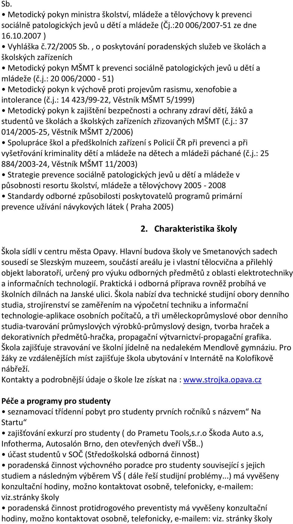 vů u dětí a mládeže (č.j.: 20 006/2000-51) Metodický pokyn k výchově proti projevům rasismu, xenofobie a intolerance (č.j.: 14 423/99-22, Věstník MŠMT 5/1999) Metodický pokyn k zajištění bezpečnosti a ochrany zdraví dětí, žáků a studentů ve školách a školských zařízeních zřizovaných MŠMT (č.