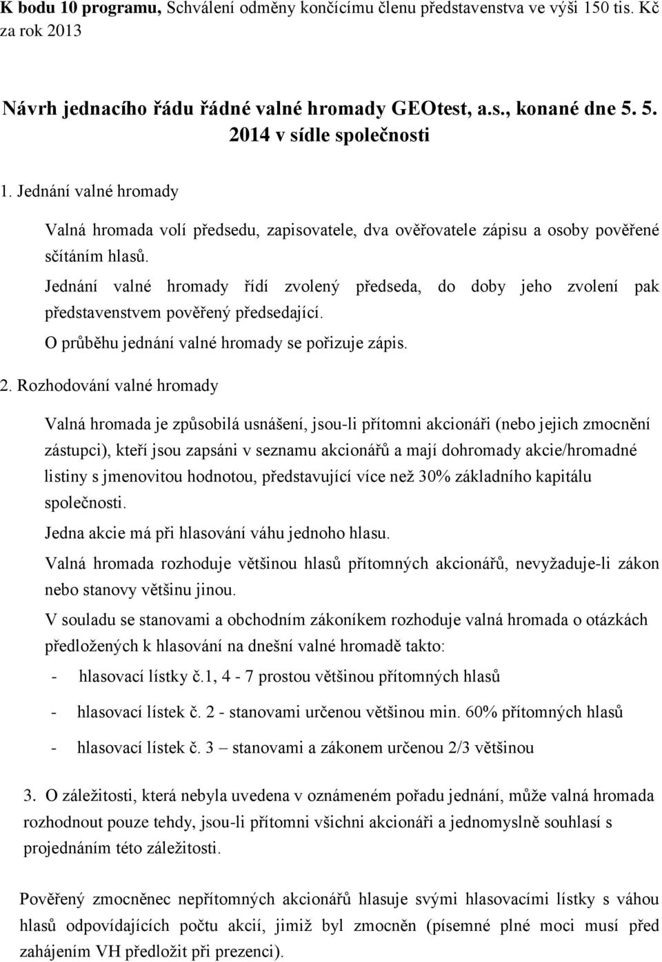 Jednání valné hromady řídí zvolený předseda, do doby jeho zvolení pak představenstvem pověřený předsedající. O průběhu jednání valné hromady se pořizuje zápis. 2.