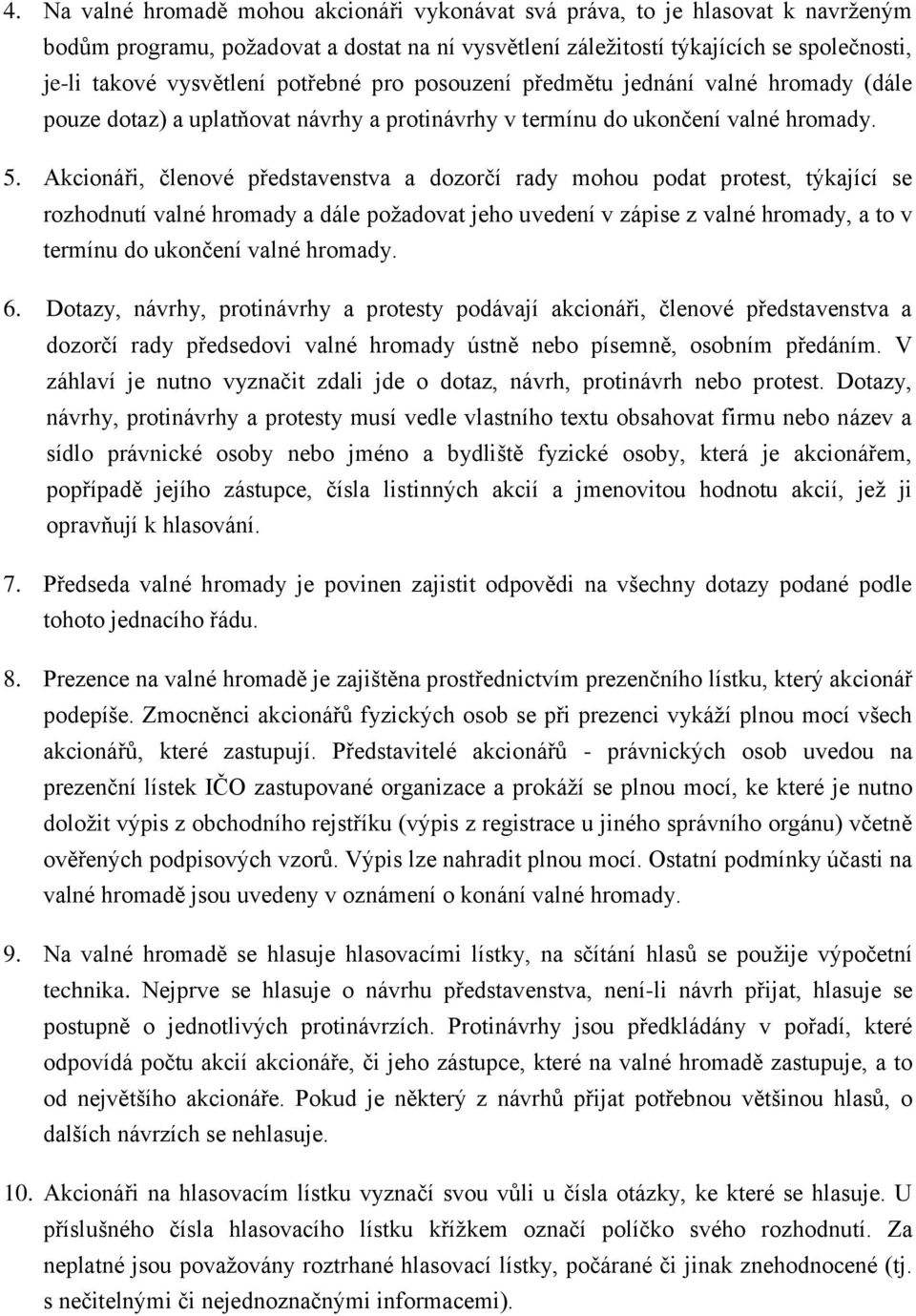 Akcionáři, členové představenstva a dozorčí rady mohou podat protest, týkající se rozhodnutí valné hromady a dále požadovat jeho uvedení v zápise z valné hromady, a to v termínu do ukončení valné