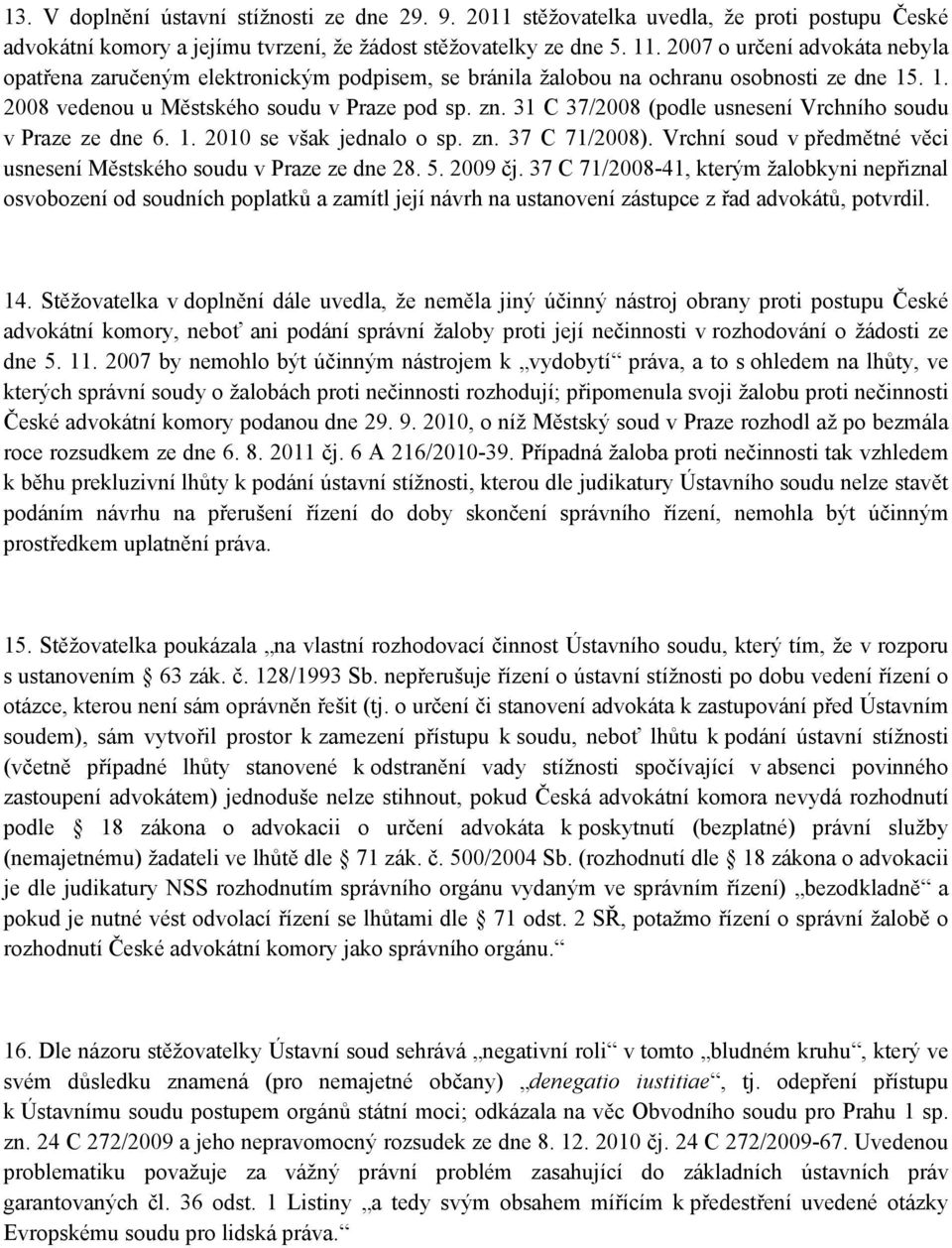 31 C 37/2008 (podle usnesení Vrchního soudu v Praze ze dne 6. 1. 2010 se však jednalo o sp. zn. 37 C 71/2008). Vrchní soud v předmětné věci usnesení Městského soudu v Praze ze dne 28. 5. 2009 čj.