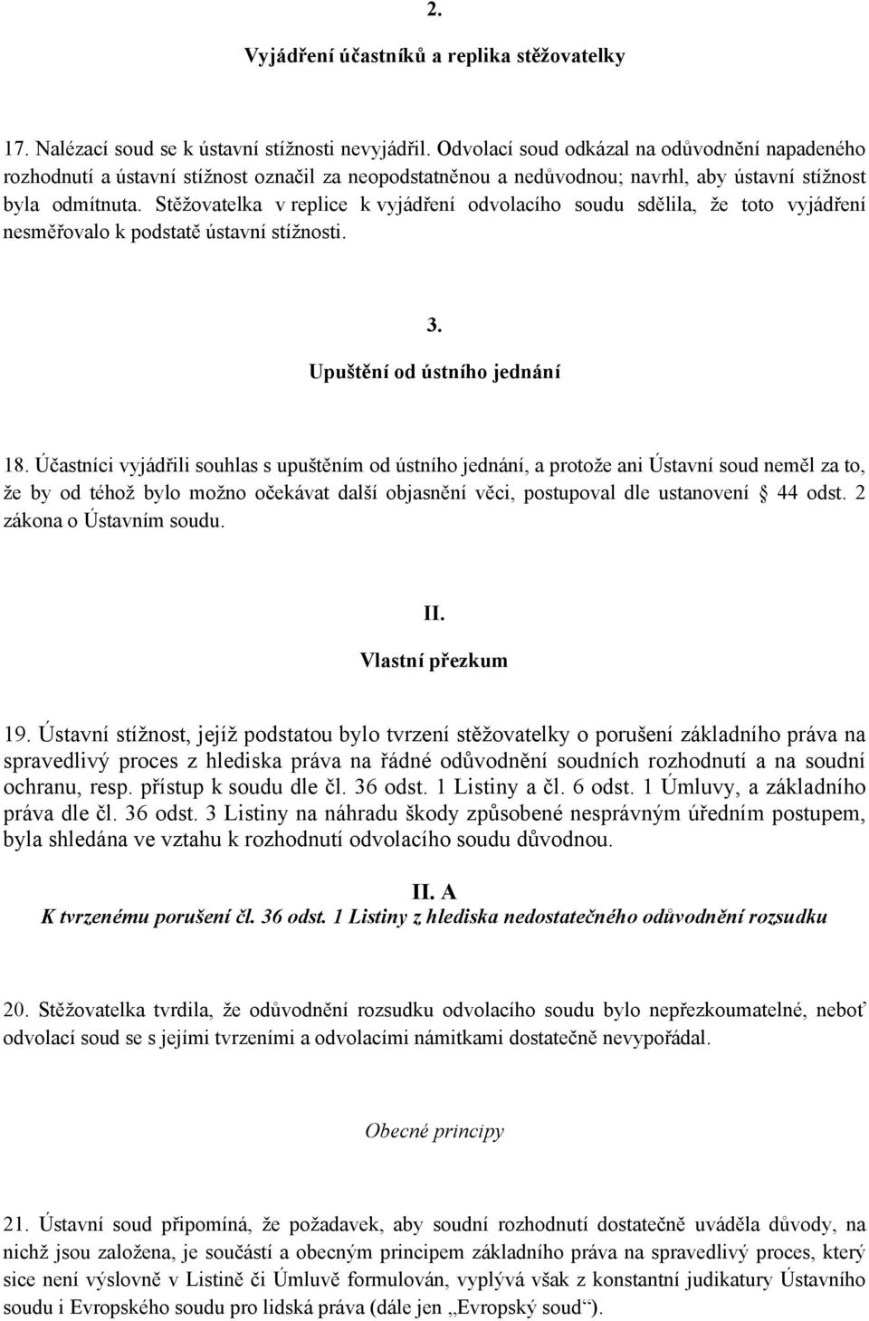 Stěžovatelka v replice k vyjádření odvolacího soudu sdělila, že toto vyjádření nesměřovalo k podstatě ústavní stížnosti. 3. Upuštění od ústního jednání 18.