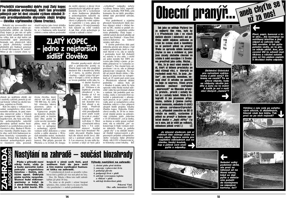 BohuÏel my novousedlíci sice máme jak si pojem o nálezu paleolitického sídli tû, ale lokalita Zlat kopec je pro nás uï spí e pouze hodnû zanedban remízek na vr ku, kde se dají nalézt tak maximálnû