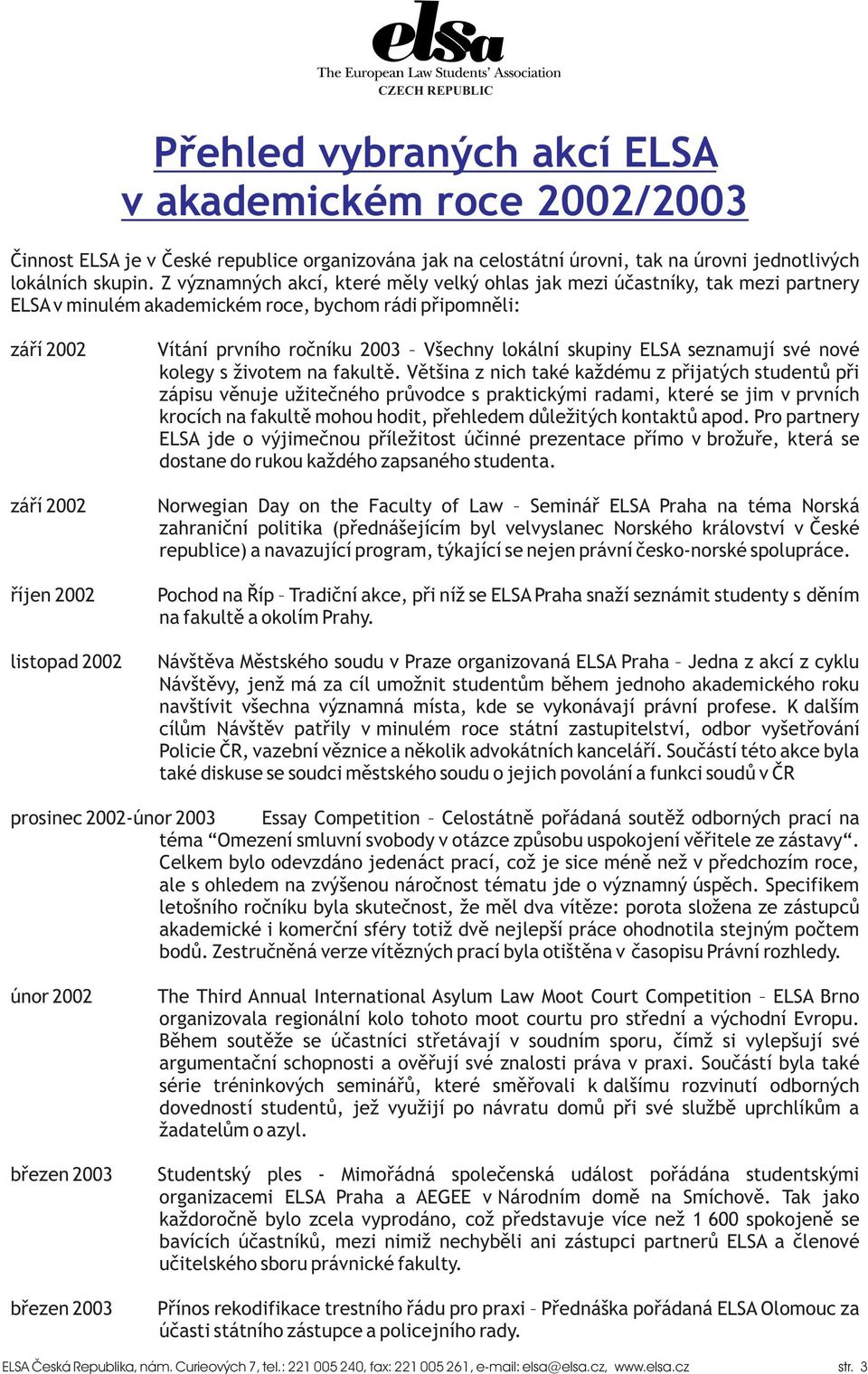 roèníku 2003 Všechny lokální skupiny ELSA seznamují své nové kolegy s životem na fakultì.