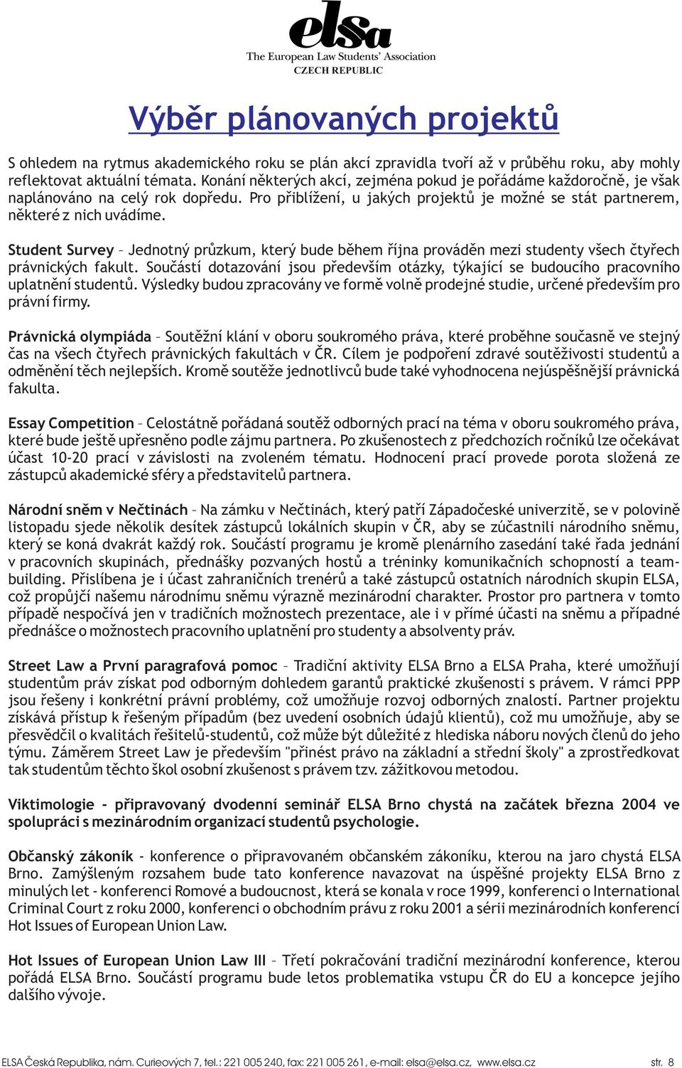 Student Survey Jednotný prùzkum, který bude bìhem øíjna provádìn mezi studenty všech ètyøech právnických fakult.