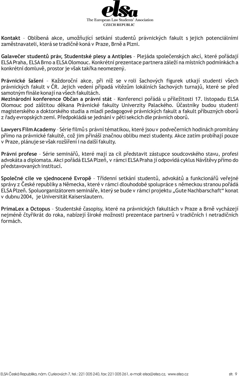 Konkrétní prezentace partnera záleží na místních podmínkách a konkrétní domluvì, prostor je však takøka neomezený.