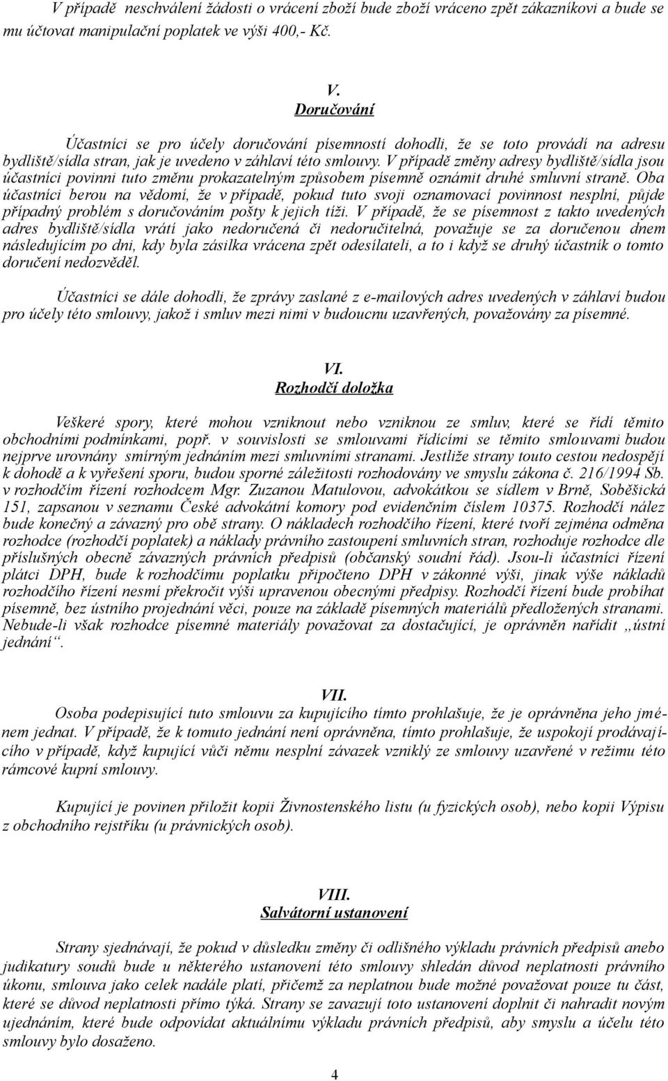 V případě změny adresy bydliště/sídla jsou účastníci povinni tuto změnu prokazatelným způsobem písemně oznámit druhé smluvní straně.