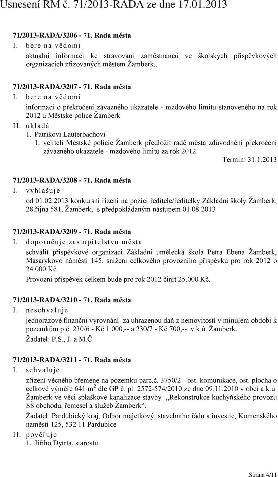 veliteli Městské policie Ţamberk předloţit radě města zdůvodnění překročení závazného ukazatele - mzdového limitu za rok 2012 Termín: 31.1.2013 71/2013-RADA/3208-71. Rada města I. vyhlašuje od 01.02.