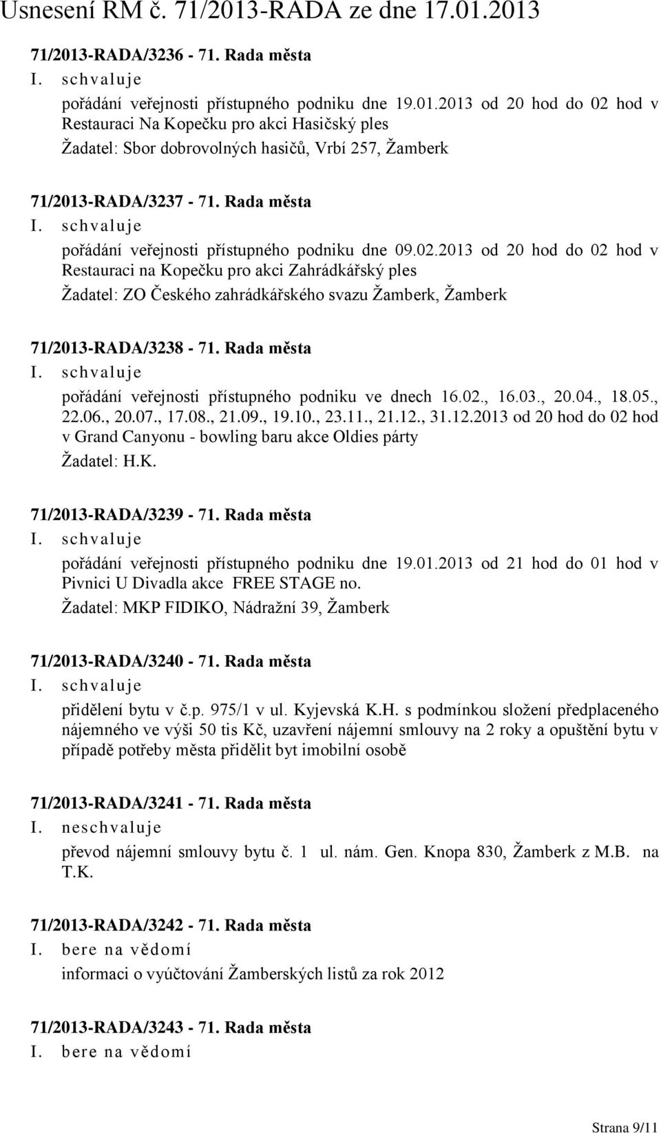 2013 od 20 hod do 02 hod v Restauraci na Kopečku pro akci Zahrádkářský ples Ţadatel: ZO Českého zahrádkářského svazu Ţamberk, Ţamberk 71/2013-RADA/3238-71.