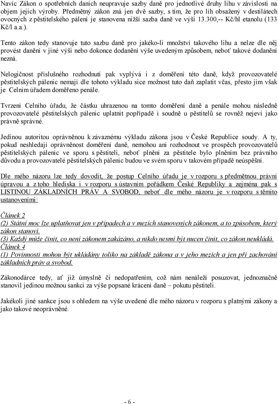 Tento zákon tedy stanovuje tuto sazbu daně pro jakéko-li množství takového lihu a nelze dle něj provést danění v jiné výši nebo dokonce dodanění výše uvedeným způsobem, neboť takové dodanění nezná.