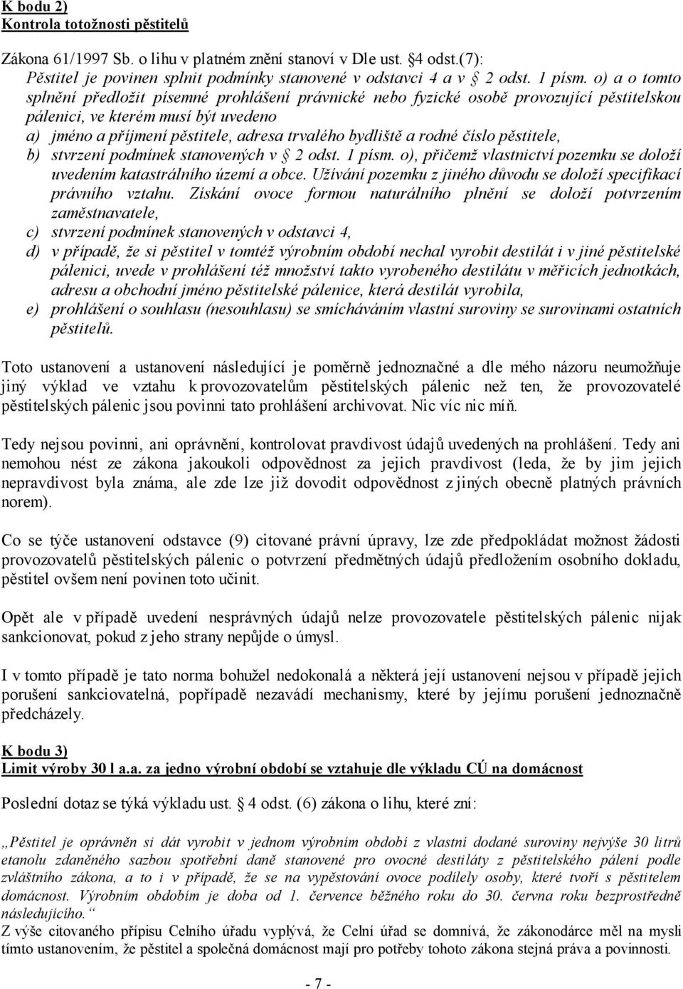 rodné číslo pěstitele, b) stvrzení podmínek stanovených v 2 odst. 1 písm. o), přičemž vlastnictví pozemku se doloží uvedením katastrálního území a obce.