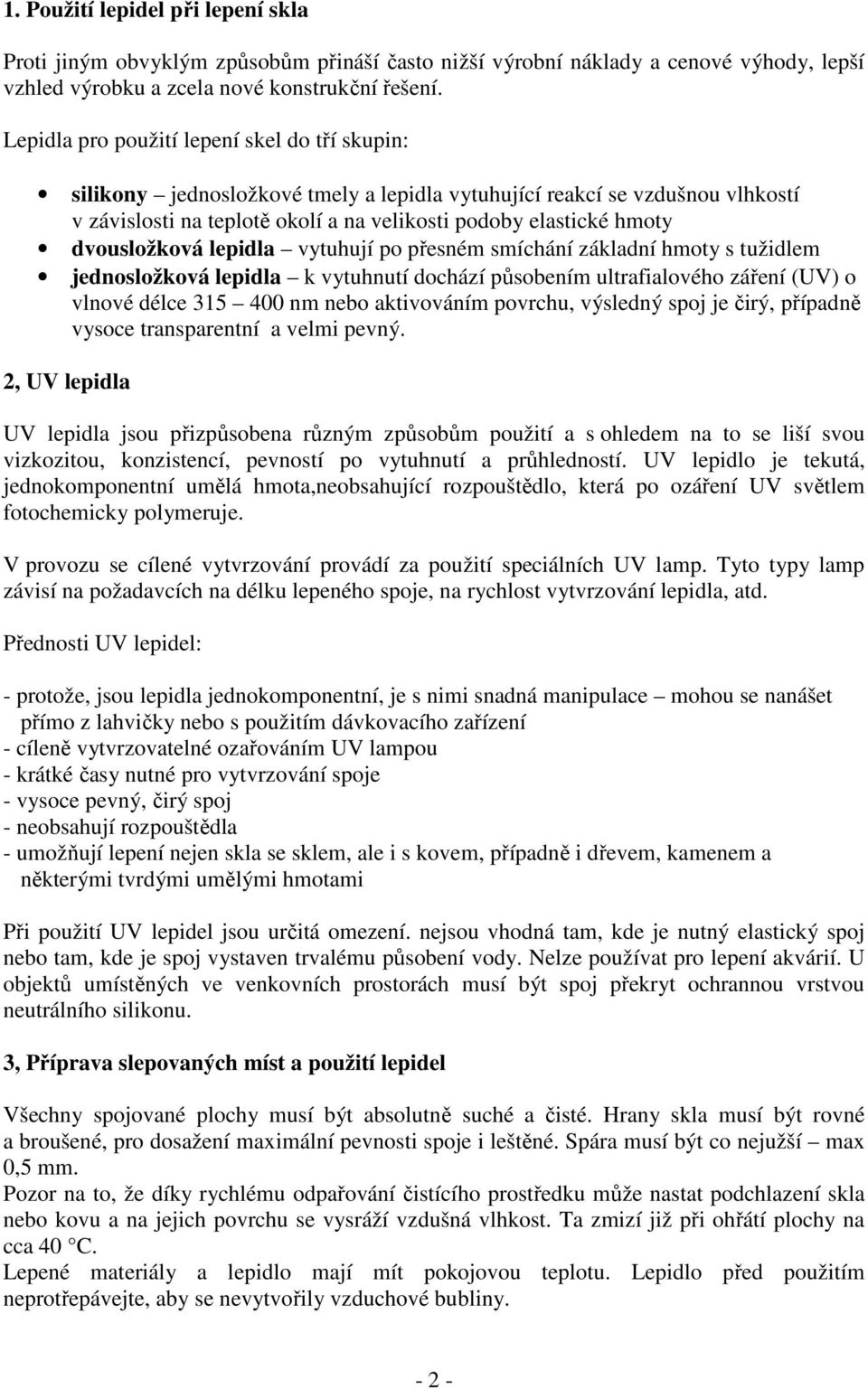 dvousložková lepidla vytuhují po přesném smíchání základní hmoty s tužidlem jednosložková lepidla k vytuhnutí dochází působením ultrafialového záření (UV) o vlnové délce 315 400 nm nebo aktivováním